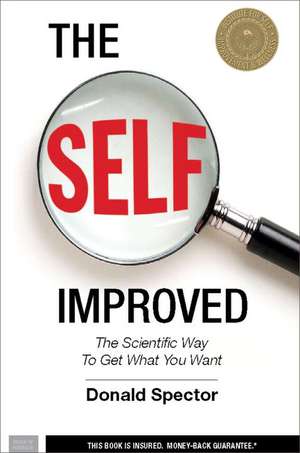 The Self Improved: The Scientific Way to Get What You Want de Donald Spector