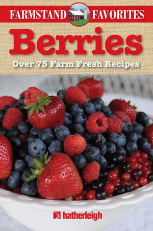 Berries: Over 75 Farm Fresh Recipes de Hatherleigh Press