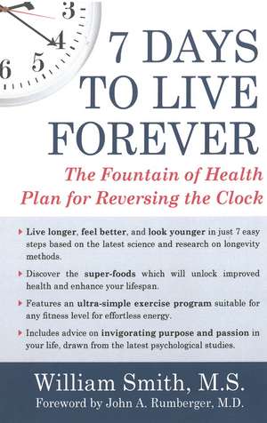 7 Days to Live Forever: The Fountain of Health Plan for Reversing the Clock de William Smith