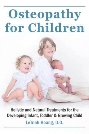 Osteopathy for Children: Holistic and Natural Treatments for the Developing Infant, Toddler & Growing Child de Letrinh Hoang