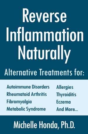 Reverse Inflammation Naturally: Everyday Alternative Treatments de Michelle Honda