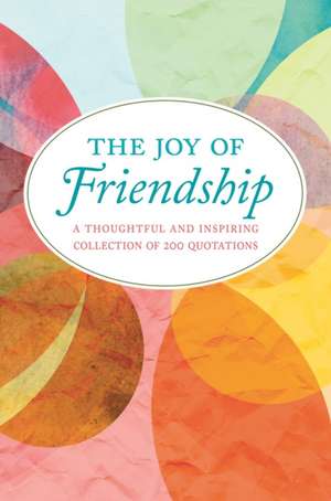 The Joy of Friendship: A Thoughtful and Inspiring Collection of 200 Quotations de Jackie Corley