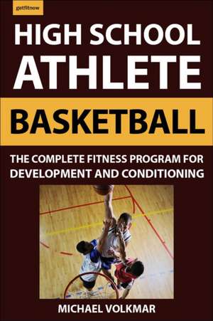 The High School Athlete: Basketball: The Complete Fitness Program for Development and Conditioning de Michael Volkmar