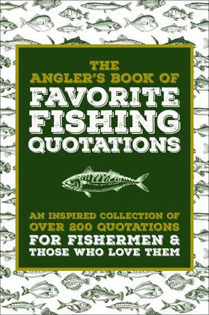 The Angler's Book of Favorite Fishing Quotations: An Inspired Collection of Wit and Wisdom for Those Who Love to Fish de Jackie Corley