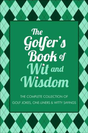 The Golfer's Book of Wit & Wisdom de Gerd De Ley