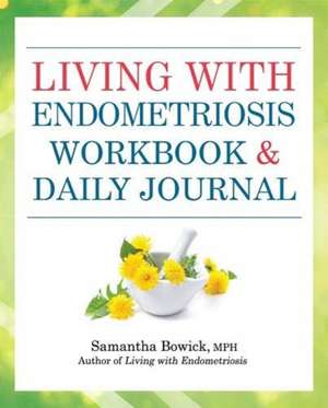 Living with Endometriosis Workbook and Daily Journal de Samantha Bowick