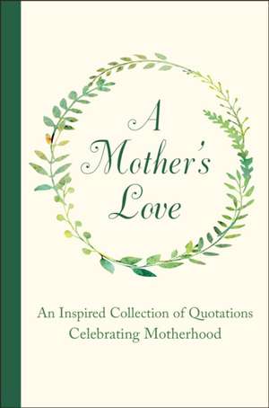 A Mother's Love: An Inspired Collection of Quotations Celebrating Motherhood de Jackie Corley