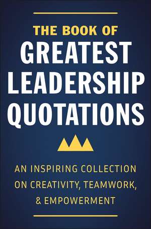 The Book of Greatest Leadership Quotations: An Inspiring Collection on Creativity, Teamwork, and Empowerment de Jackie Corley