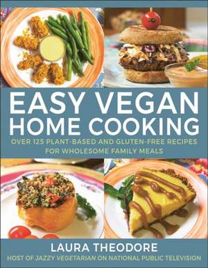 Easy Vegan Home Cooking: Over 125 Plant-Based and Gluten-Free Recipes for Wholesome Family Meals de Laura Theodorne