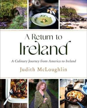 A Return to Ireland: A Culinary Journey from America to Ireland, includes over 100 recipes de Judith McLoughlin