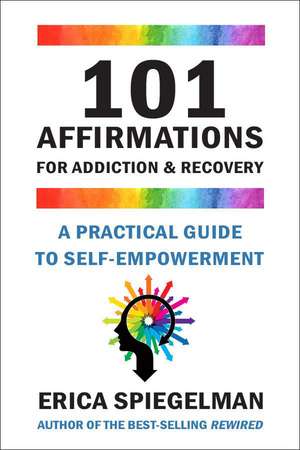 101 Affirmations for Addiction & Recovery: A Practical Guide for Self-Empowerment de Erica Spiegelman