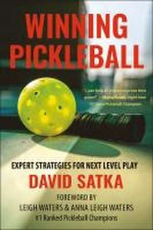 Winning Pickleball: Expert Strategies for Next Level Play de David Satka