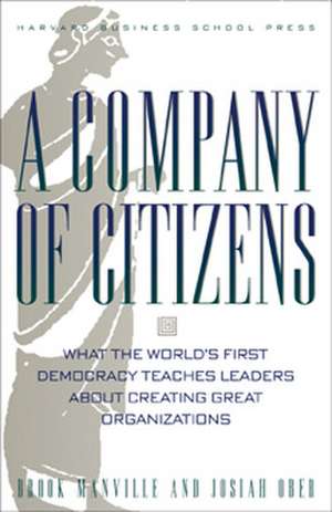 A Company of Citizens: What the World's First Democracy Teaches Leaders About Creating Great Organizations de Brook Manville