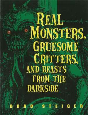 Real Monsters, Gruesome Critters And Beasts From The Dark Side de Brad Steiger