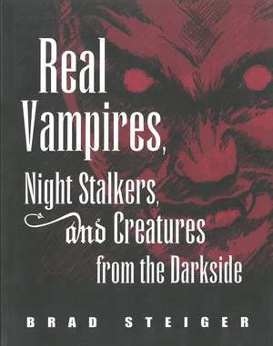 Real Vampires, Night Stalkers And Creatures From The Darkside de Brad Steiger