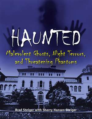 Haunted: Malevolent Ghosts, Night Terrors, and Threatening Phantoms de Brad Steiger