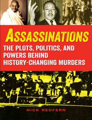 Assassinations: The Plots, Politics, and Powers behind History-Changing Murders de Nick Redfern