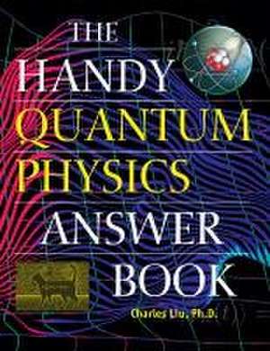 The Handy Quantum Physics Answer Book de Charles Liu