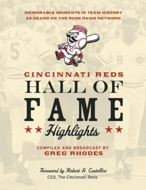 Cincinnati Reds Hall of Fame Highlights: Memorable Moments in Team History as Heard on the Reds Radio Network de Greg Rhodes