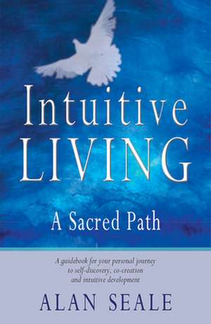 Intuitive Living: A Sacred Path de Alan Seale