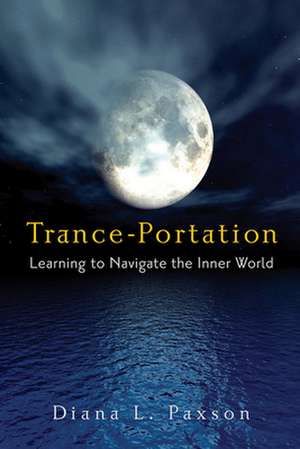 Trance-Portation: Learning to Navigate the Inner World de Diana L. Paxson