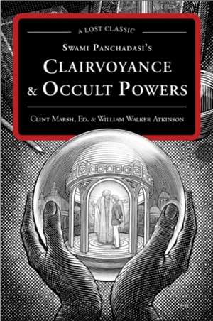 Swami Panchadasi's Clairvoyance & Occult Powers: A Lost Classic de William Walker Atkinson