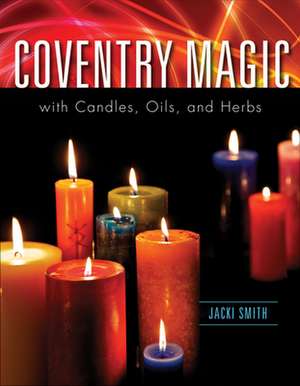 Coventry Magic with Candles, Oils, and Herbs de Jacki Smith