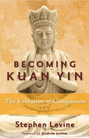 Becoming Kuan Yin de Stephen Levine