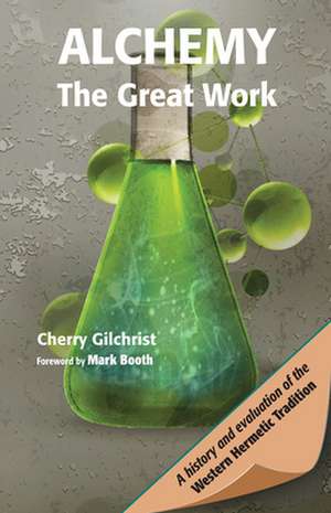 Alchemy the Great Work: A History and Evaluation of the Western Hermetic Tradition de Cherry Gilchrist