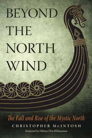 Beyond the North Wind: The Fall and Rise of the Mystic North de Christopher Mcintosh