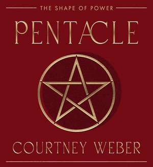 Pentacle: The Shape of Power de Courtney Weber