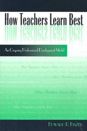 How Teachers Learn Best de Edward P. Fiszer