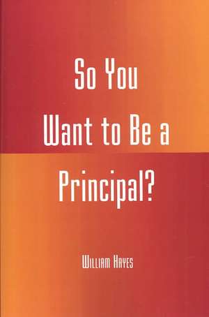 So You Want to Be a Principal? de William Hayes