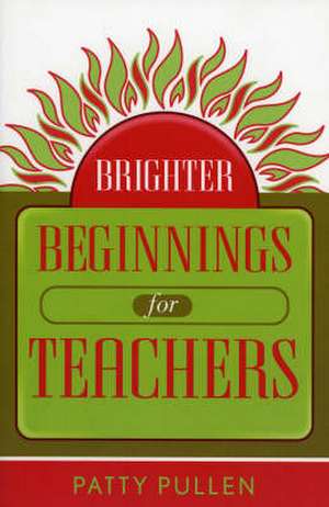 Brighter Beginnings for Teachers de Patty Pullen