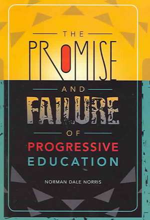 The Promise and Failure of Progressive Education de Norman Dale Norris