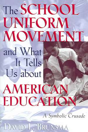 The School Uniform Movement and What It Tells Us about American Education de David L. Brunsma