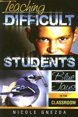 Teaching Difficult Students: Blue Jays in the Classroom de Nicole M. Gnezda