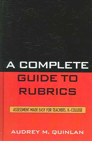 A Complete Guide to Rubrics de Audrey M. Quinlan