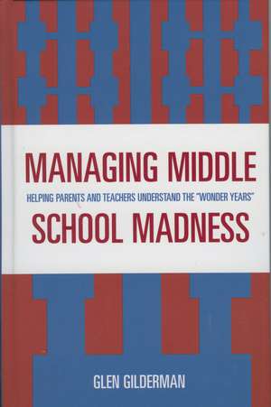 Managing Middle School Madness: Helping Parents and Teachers Understand the 'Wonder Years' de Glen Gilderman