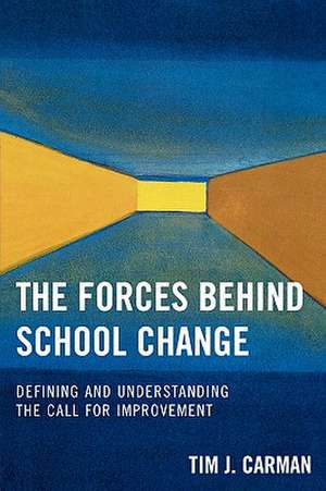 The Forces Behind School Change: Defining and Understanding the Call for Improvement de Tim J. Carman