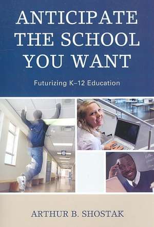 Anticipate the School You Want de Art Shostak