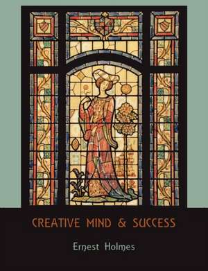 Creative Mind and Success de Ernest Holmes