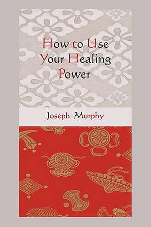 How to Use Your Healing Power de Joseph Murphy