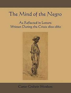 The Mind of the Negro as Reflected in Letters Written During the Crisis 1800-1860 de Carter Godwin Woodson