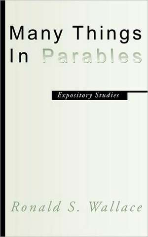 Many Things in Parables: Expository Studies de Ronald Wallace