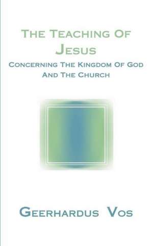 The Teaching of Jesus Concerning the Kingdom of God and the Church de Geerhardus Vos