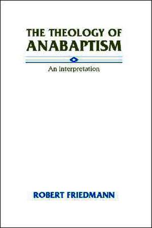 The Theology of Anabaptism: An Interpretation de Robert Friedmann