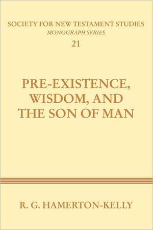 Pre-Existence, Wisdom, and the Son of Man de Robert G. Hamerton-Kelly