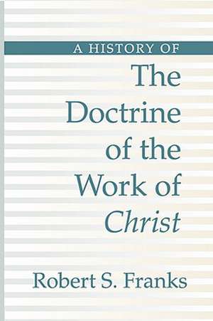 History of the Doctrine of the Work of Christ de Robert Franks