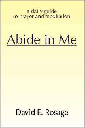 Abide in Me: A Daily Guide to Prayer and Meditation de David E. Rosage